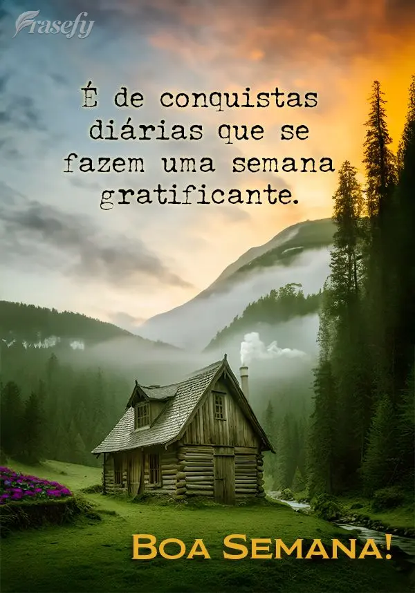 É de conquistas diárias que se fazem uma semana gratificante. Boa Semana!