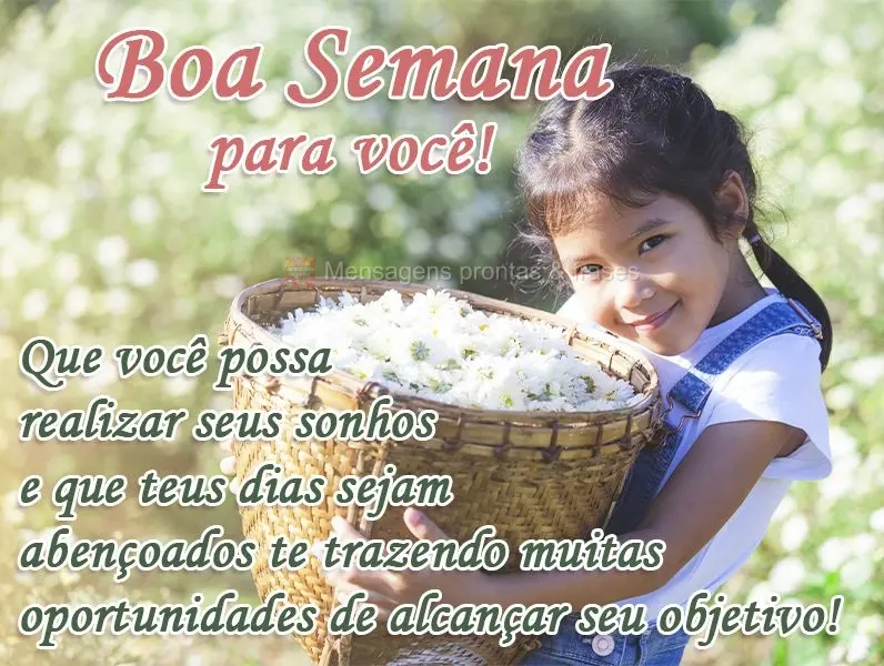 Que você possa realizar seus sonhos e que teus dias sejam abençoados, te trazendo muitas oportunidades de alcançar seu objetivo! 
 Boa Semana para vo...