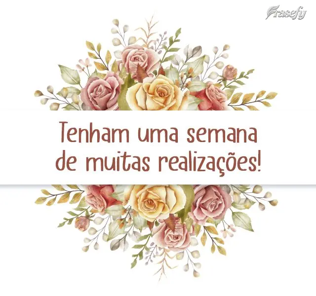 Tenham uma semana de muitas realizações!
