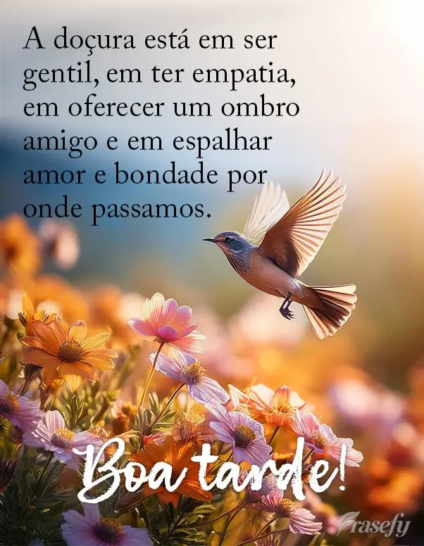 A doçura está em ser gentil, em ter empatia, em oferecer um ombro amigo e em espalhar amor e bondade por onde passamos. Boa tarde!
