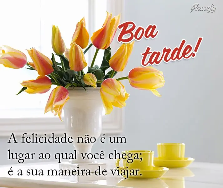 A felicidade não é um lugar ao qual você chega; é a sua maneira de viajar. Boa tarde!
