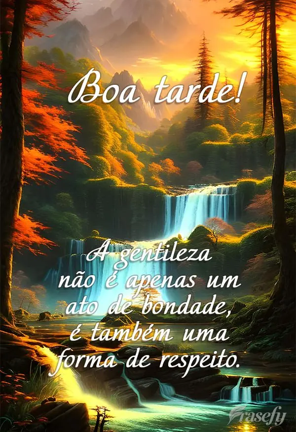 A gentileza não é apenas um ato de bondade, é também uma forma de respeito. Boa tarde!
