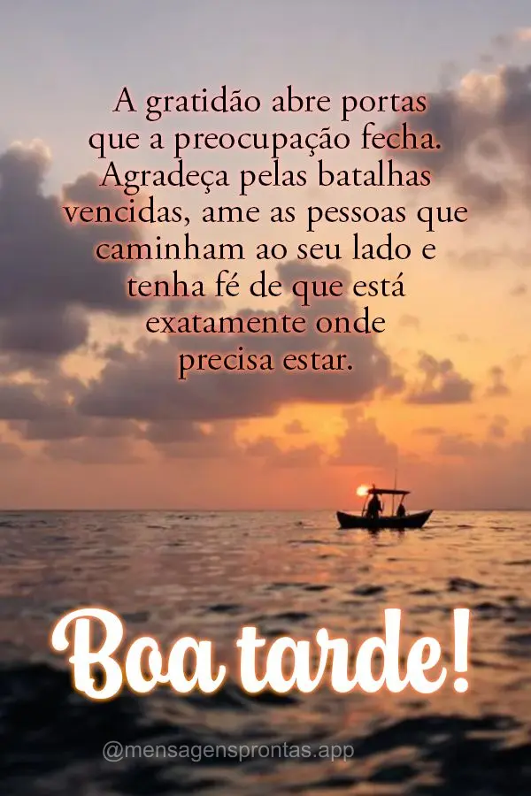A gratidão abre portas que a preocupação fecha. Agradeça pelas batalhas vencidas, ame as pessoas que caminham ao seu lado e tenha fé de que está ex...