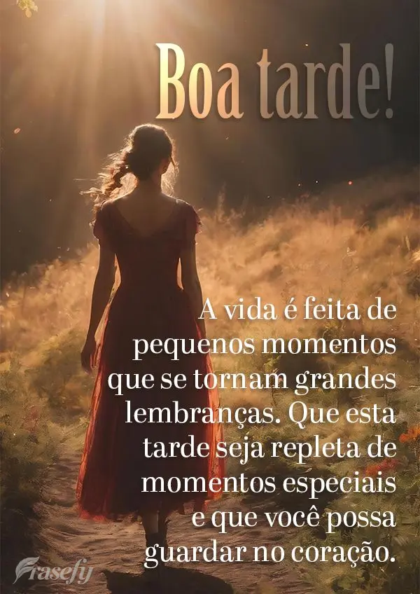 A vida é feita de pequenos momentos que se tornam grandes lembranças. Que esta tarde seja repleta de momentos especiais e que você possa guardar no co...