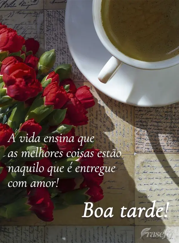 A vida ensina que as melhores coisas estão naquilo que é entregue com amor! Boa tarde!
