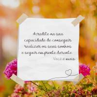 Acredite na sua capacidade de conseguir realizar os seus sonhos e seguir em frente durante as tormentas. Você é mais capaz do que imagina! Boa tarde!...