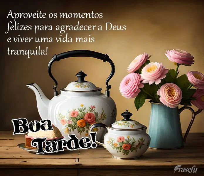 Aproveite os momentos felizes para agradecer a Deus e viver uma vida mais tranquila! Boa tarde!
