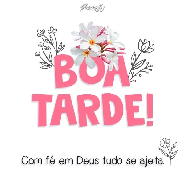 Com fé em Deus tudo se ajeita. 
 Boa Tarde! 