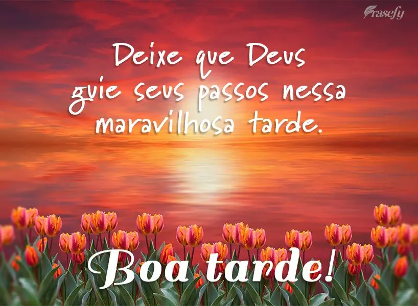 Deixe que Deus guie seus passos nessa maravilhosa tarde.  Boa tarde!