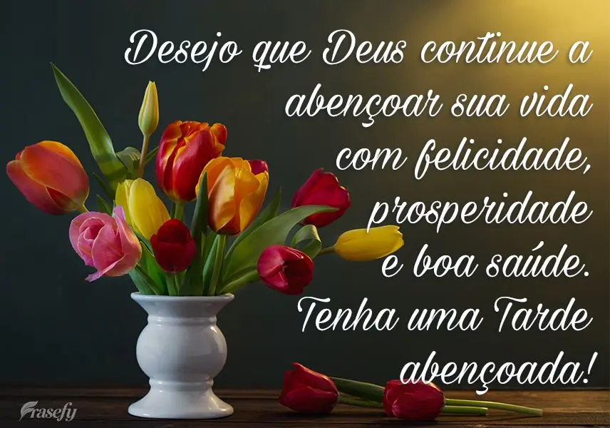 Desejo que Deus continue a abençoar sua vida com felicidade, prosperidade e boa saúde. 
 Tenha uma tarde abençoada!