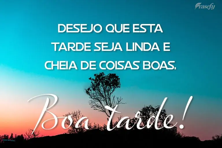 Desejo que esta tarde seja linda e cheia de coisas boas.  Boa tarde! 