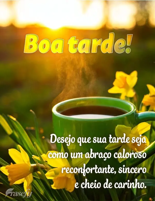 Desejo que sua tarde seja como um abraço caloroso - reconfortante, sincero e cheio de carinho. Boa tarde!