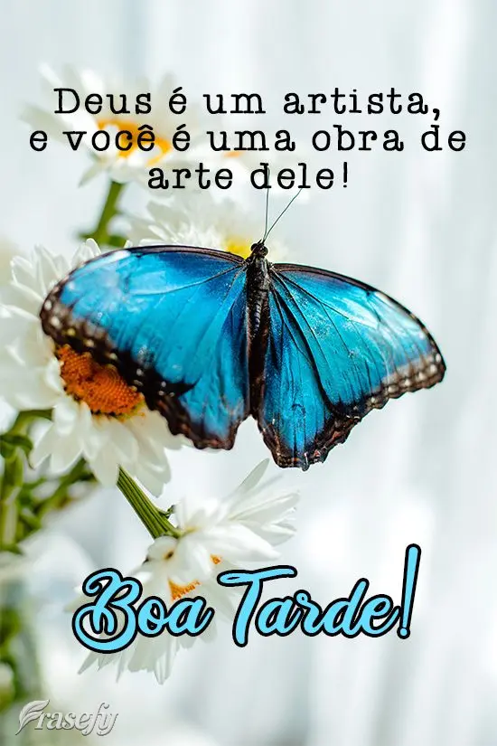 Deus é um artista e você é uma obra de arte dele!  Boa Tarde!