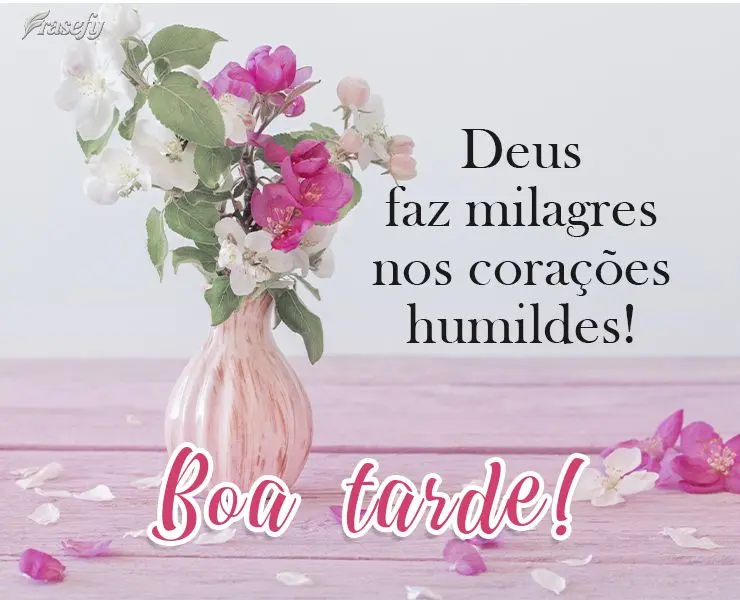 Deus faz milagres nos corações humildes! 
 Boa tarde!