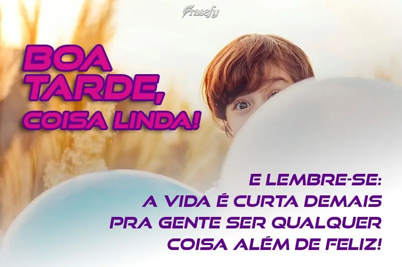  E lembre-se: a vida é curta demais pra gente ser qualquer coisa além de feliz!
 Boa tarde, coisa linda!