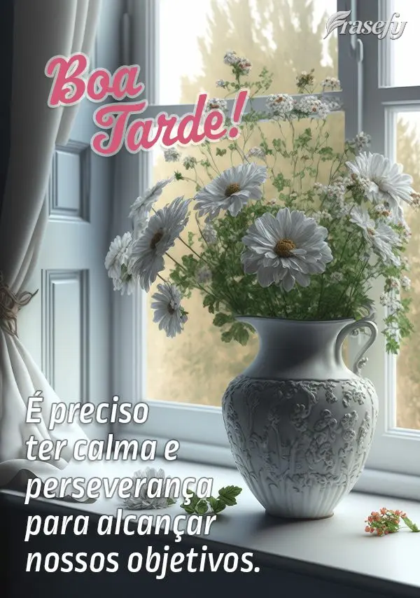 É preciso ter calma e perseverança para alcançar nossos objetivos. Boa tarde!