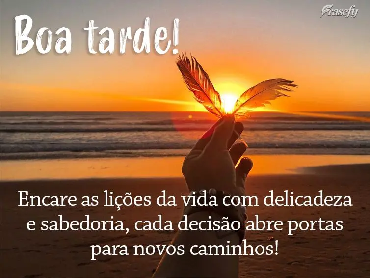 Encare as lições da vida com delicadeza e sabedoria, cada decisão abre portas para novos caminhos! Boa tarde!