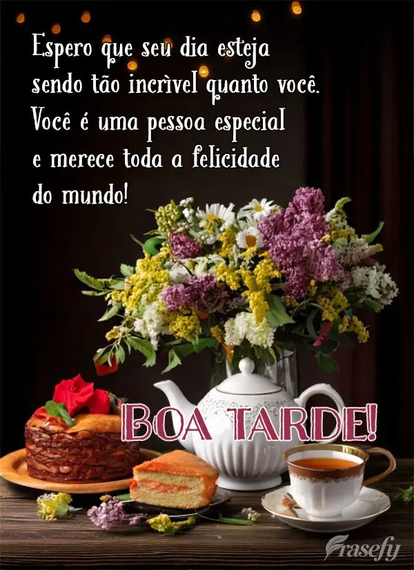 Espero que seu dia esteja sendo tão incrível quanto você. Você é uma pessoa especial e merece toda a felicidade do mundo! Boa tarde!