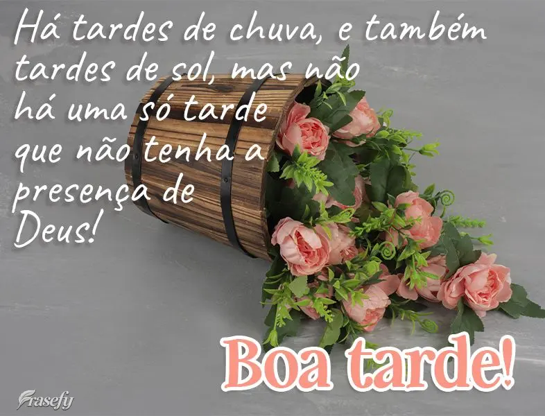 Há tardes de chuva e também tardes de sol, mas não há uma só tarde que não tenha a presença de Deus! Boa tarde! 