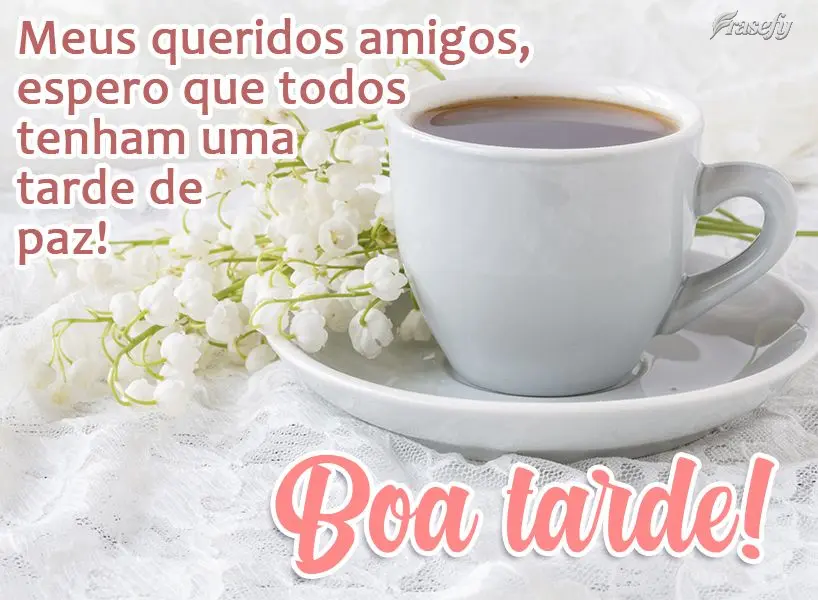 Meus queridos amigos, espero que todos tenham uma tarde de paz! Boa tarde! 
