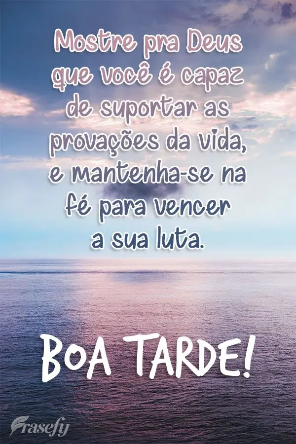 Mostre pra Deus que você é capaz de suportar as provações da vida e mantenha-se na fé para vencer a sua luta. Boa tarde! 