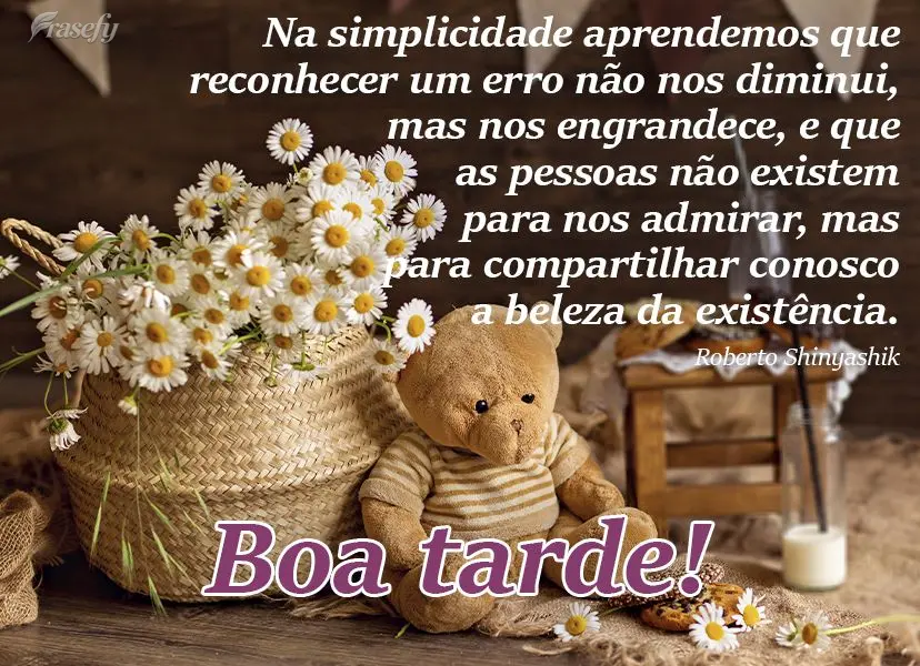 Na simplicidade aprendemos que reconhecer um erro não nos diminui, mas nos engrandece, e que as pessoas não existem para nos admirar, mas para comparti...