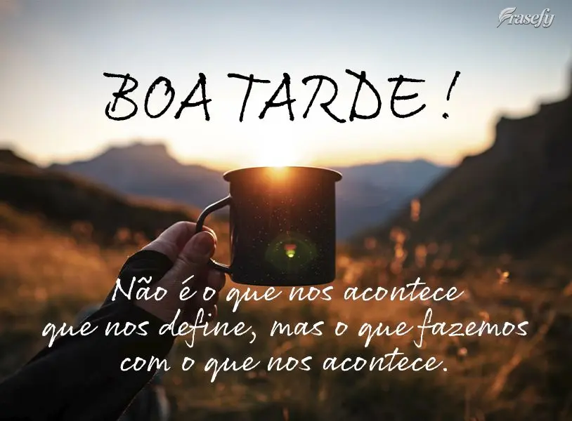Não é o que nos acontece que nos define, mas o que fazemos com o que nos acontece. Boa tarde!