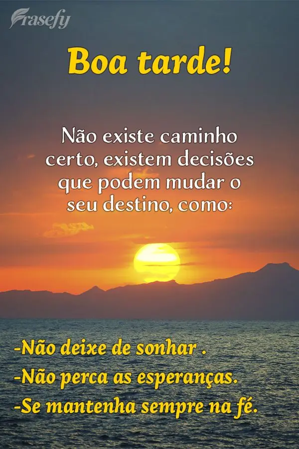 Não existe caminho certo, existem decisões que podem mudar o seu destino, como: Não deixe de sonhar, não perca as esperanças e se mantenha sempre na...