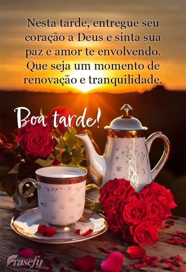 Nesta tarde, entregue seu coração a Deus e sinta sua paz e amor te envolvendo. Que seja um momento de renovação e tranquilidade. Boa tarde!