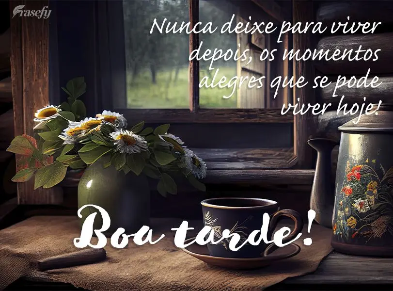 Nunca deixe para viver depois, os momentos alegres que se pode viver hoje! Boa tarde!