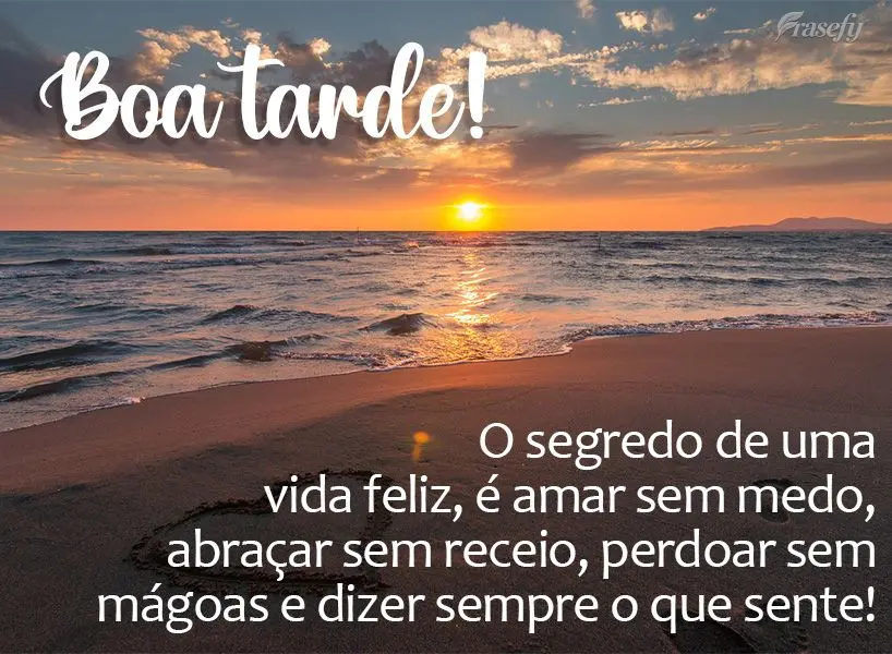 O segredo de uma vida feliz é amar sem medo, abraçar sem receio, perdoar sem mágoas e dizer sempre o que sente! Boa tarde! 