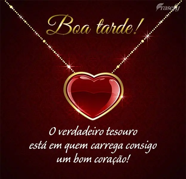 O verdadeiro tesouro está em quem carrega consigo um bom coração! Boa tarde! 