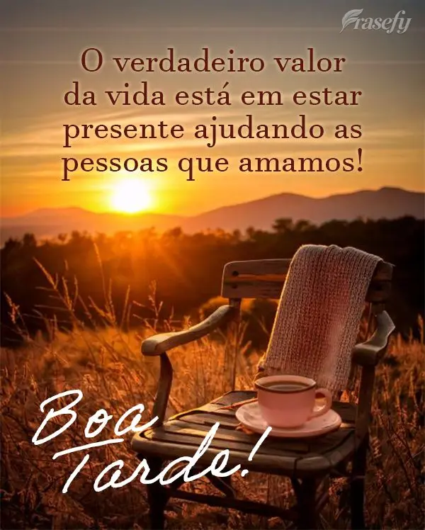O verdadeiro valor da vida está em estar presente ajudando as pessoas que amamos!  Boa tarde!