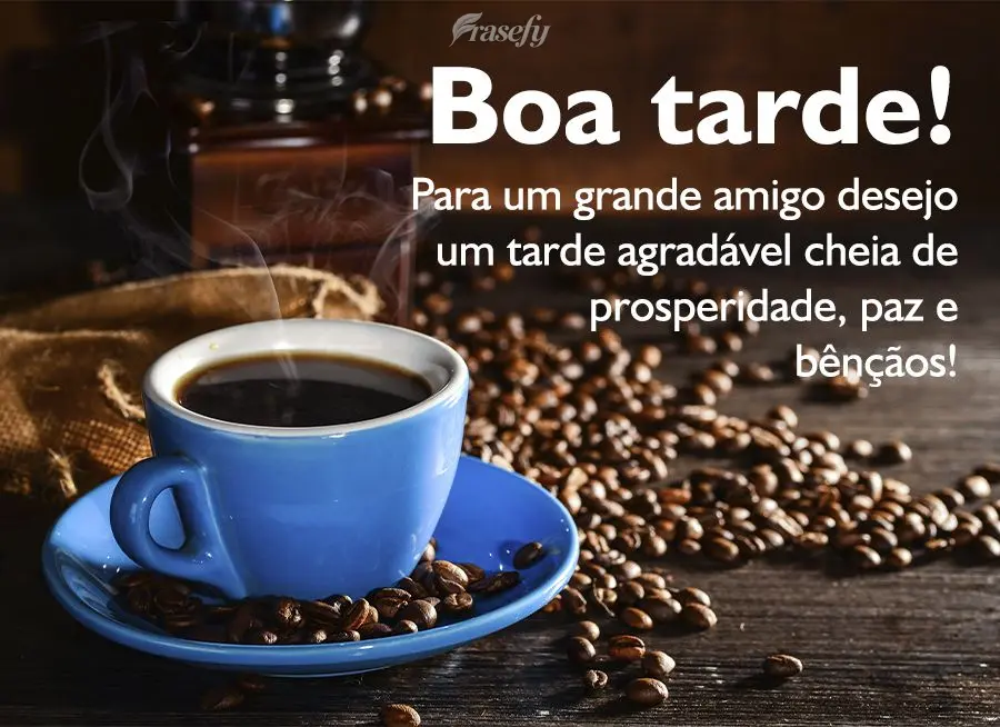 Para um grande amigo desejo um tarde agradável cheia de prosperidade, paz e bênçãos! Boa tarde!