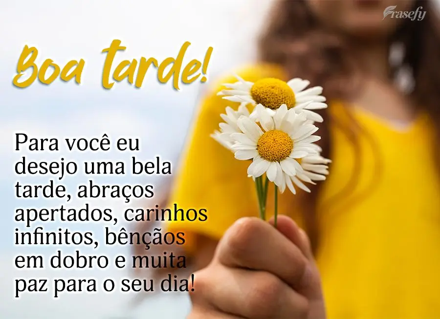 Para você eu desejo uma bela tarde, abraços apertados, carinhos infinitos, bênçãos em dobro e muita paz para o seu dia! Boa tarde! 
