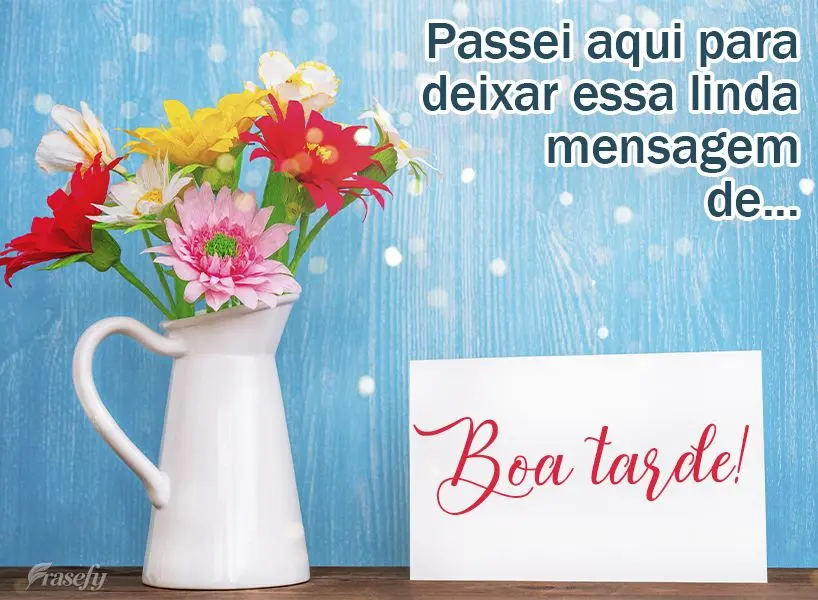 Passei aqui para deixar essa linda mensagem de Boa tarde!