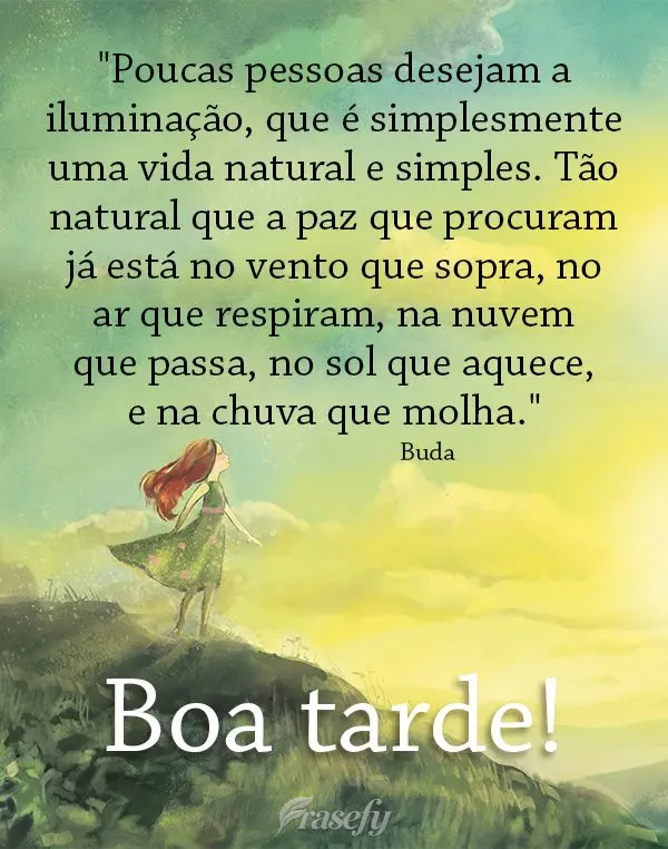 "Poucas pessoas desejam a iluminação, que é simplesmente uma vida natural e simples. Tão natural que a paz que procuram já está no vento que sopra,...