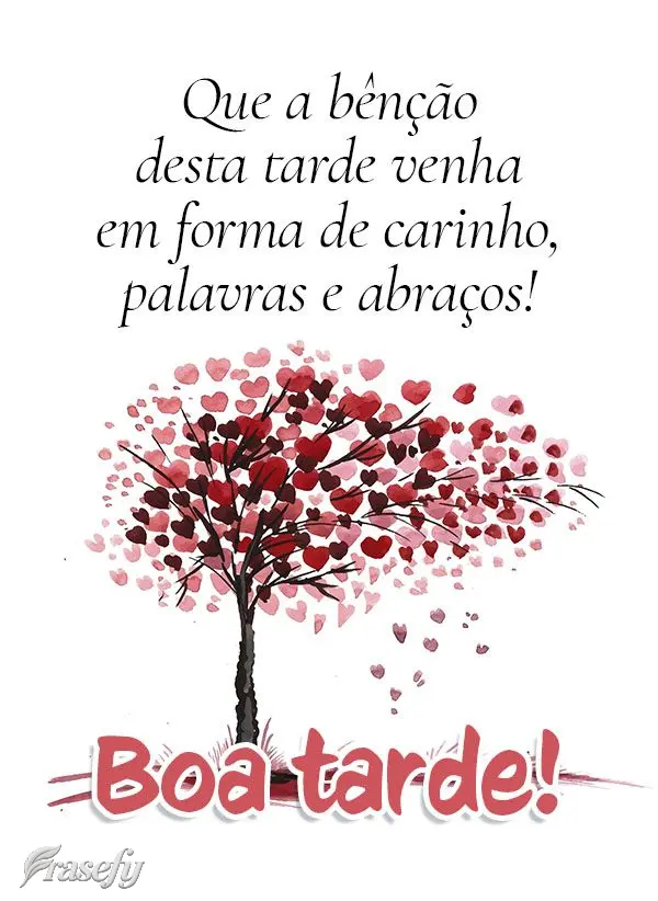 Que a bênção desta tarde venha em forma de carinho, palavras e abraços! Boa tarde!