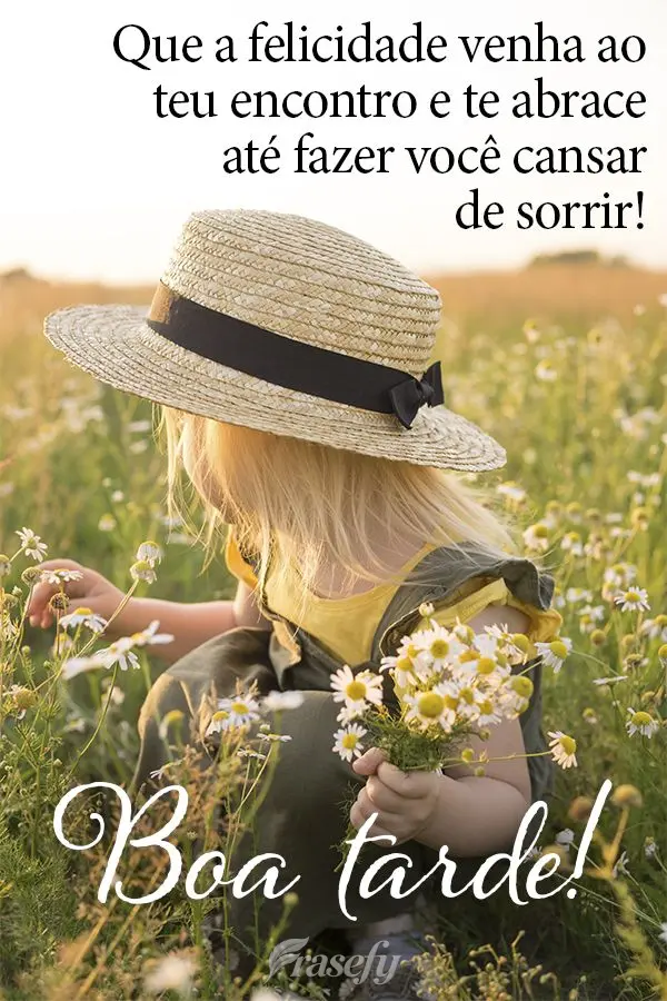 Que a felicidade venha ao teu encontro e te abrace até fazer você cansar de sorrir! Boa tarde! 