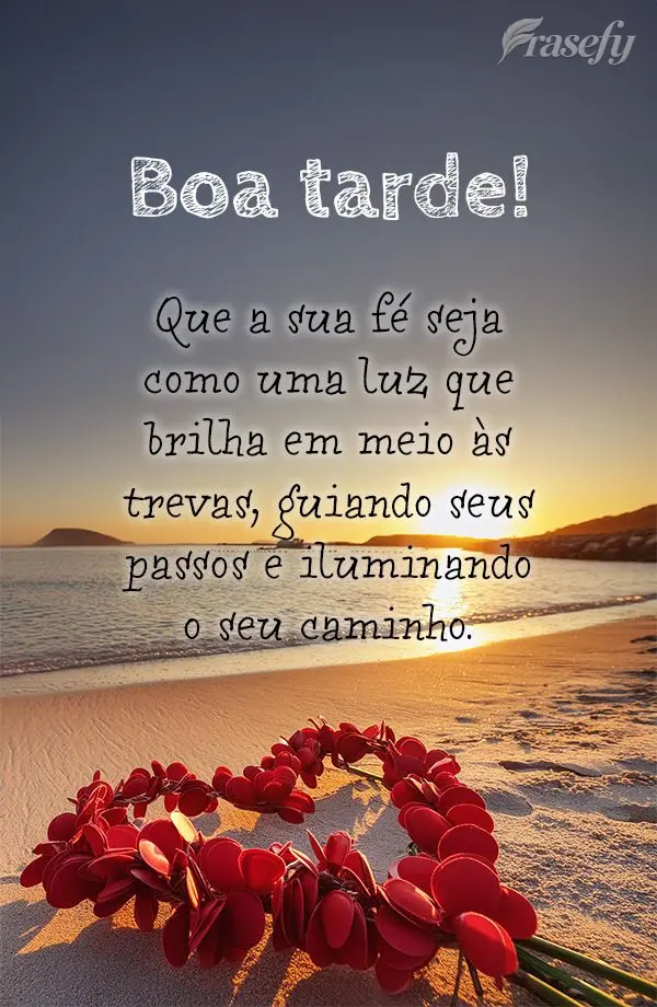 Que a sua fé seja como uma luz que brilha em meio às trevas, guiando seus passos e iluminando o seu caminho. Boa tarde!