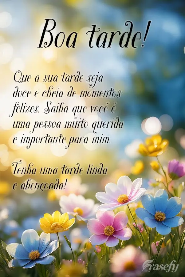 Que a sua tarde seja doce e cheia de momentos felizes. Saiba que você é uma pessoa muito querida e importante para mim. Tenha uma tarde linda e abenço...