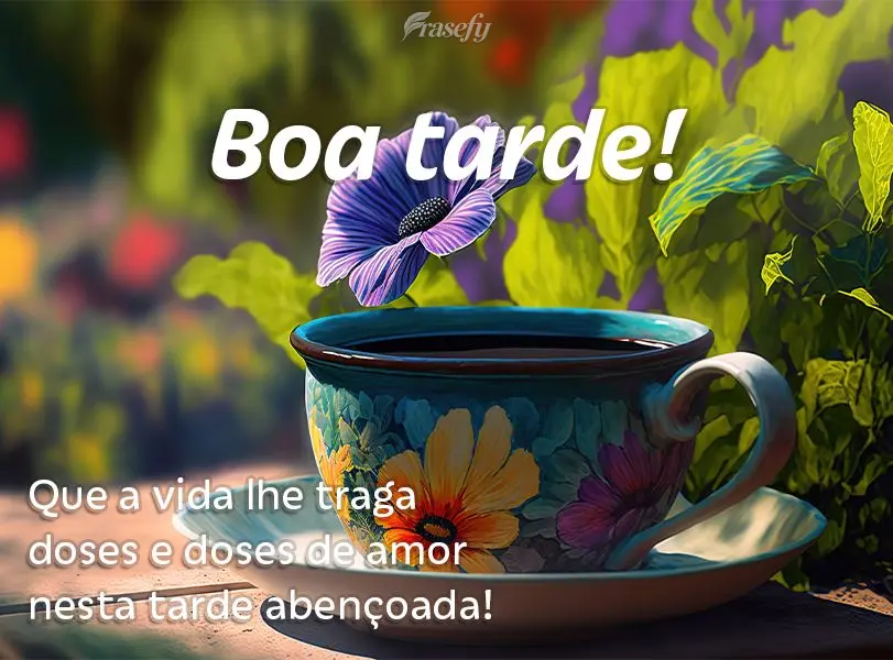 Que a vida lhe traga doses e doses de amor nesta tarde abençoada! Boa tarde!
