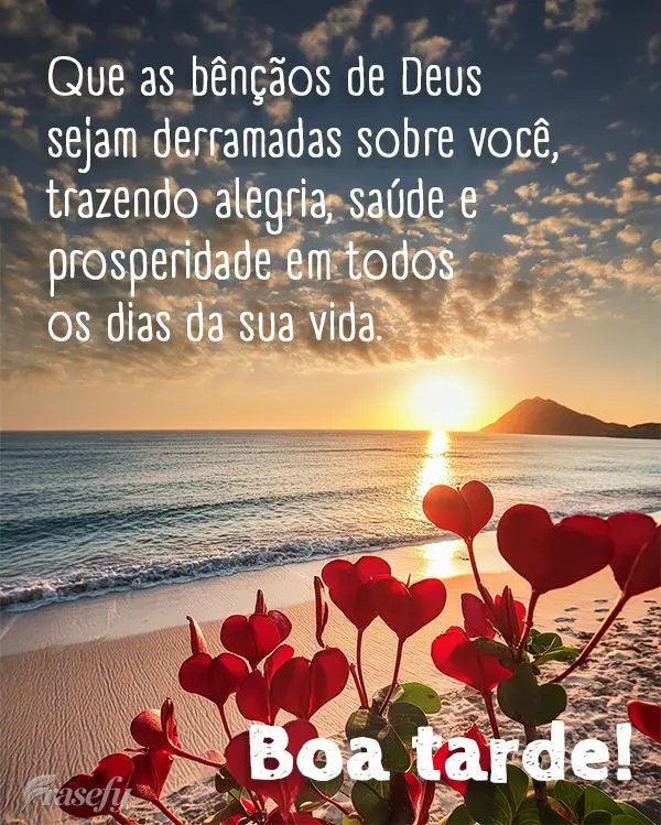 Que as bênçãos de Deus sejam derramadas sobre você, trazendo alegria, saúde e prosperidade em todos os dias da sua vida. Boa tarde!