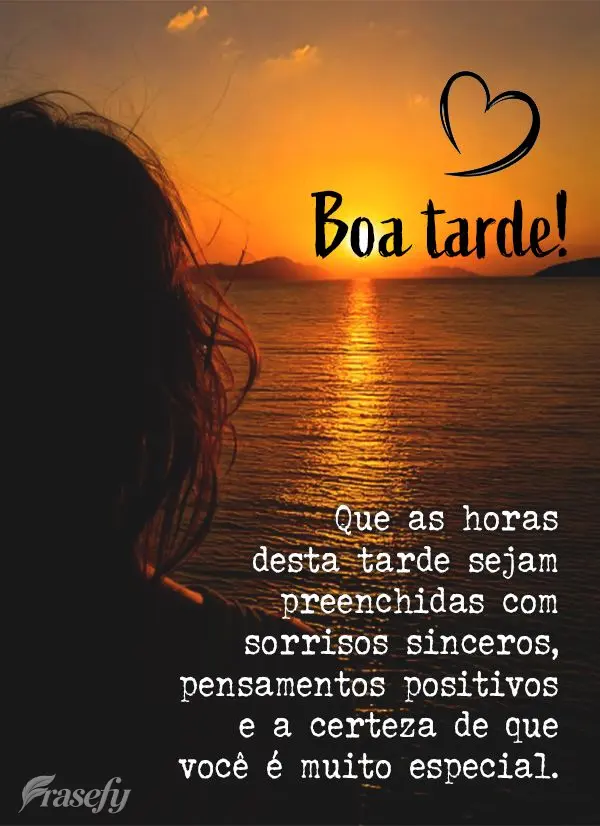 Que as horas desta tarde sejam preenchidas com sorrisos sinceros, pensamentos positivos e a certeza de que você é muito especial. Boa tarde!