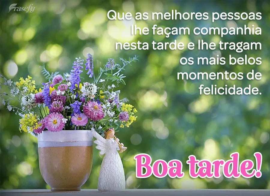 Que as melhores pessoas lhe façam companhia nesta tarde e lhe tragam os mais belos momentos de felicidade. Boa tarde!