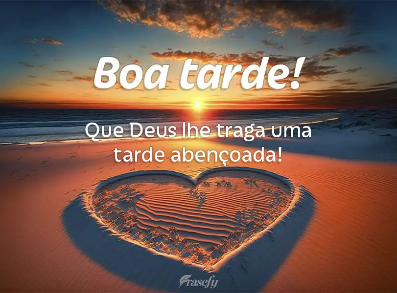 Que Deus lhe traga uma tarde abençoada! Boa tarde!