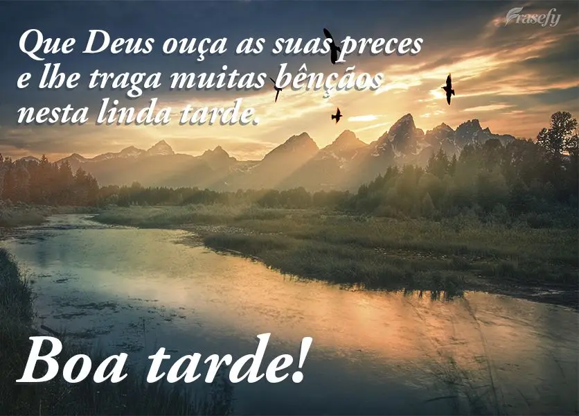 Que Deus ouça as suas preces e lhe traga muitas bênçãos nesta linda tarde. Boa tarde!