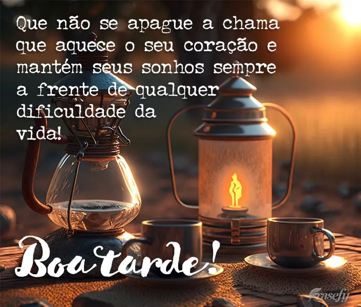 Que não se apague a chama que aquece o seu coração e mantém seus sonhos sempre a frente de qualquer dificuldade da vida! Boa tarde!