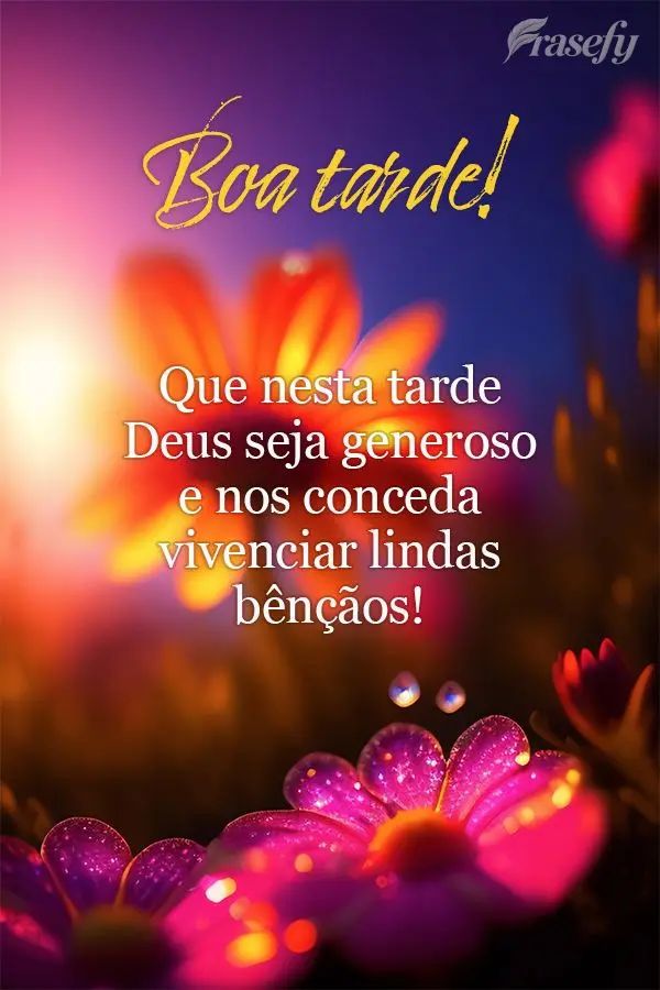 Que nesta tarde Deus seja generoso e nos conceda vivenciar lindas bênçãos! Boa tarde!