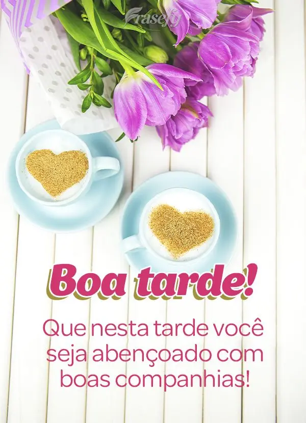 Que nesta tarde você seja abençoado com boas companhias! Boa tarde!